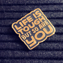 Load image into Gallery viewer, &quot;Life Is Tough But So Are You&quot; Enamel  Pin by Punky Pins (UK)